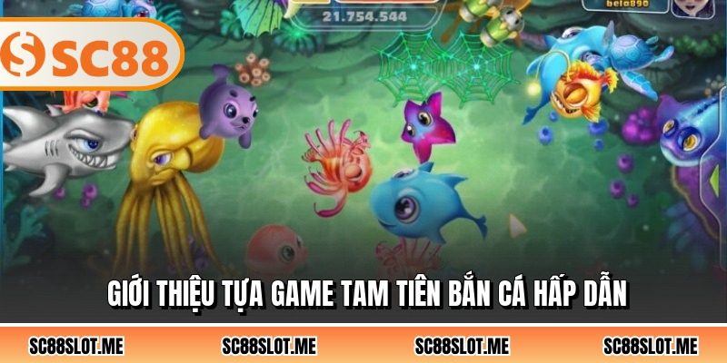 Giới thiệu tựa game tam tiên bắn cá hấp dẫn