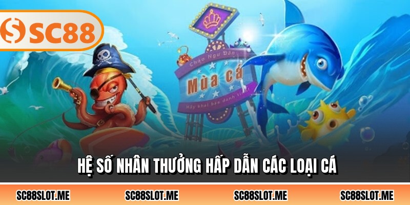 Hệ số nhân thưởng hấp dẫn các loại cá