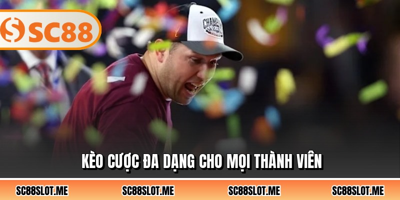Kèo cược đa dạng cho mọi thành viên