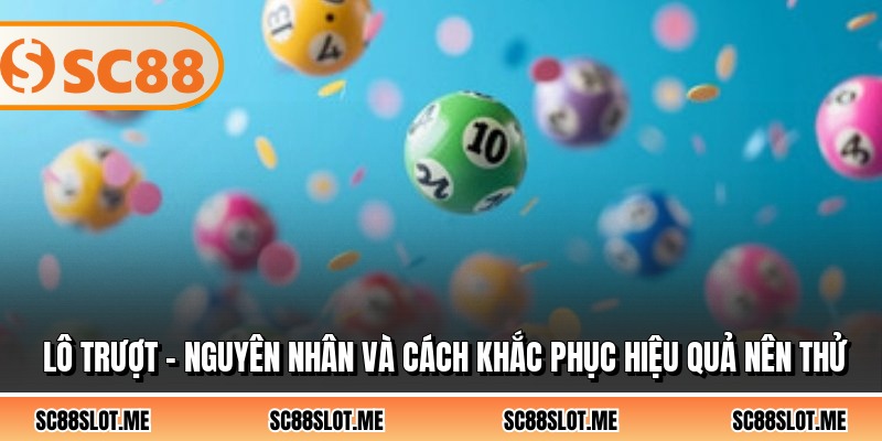 Lô Trượt - Nguyên Nhân Và Cách Khắc Phục Hiệu Quả Nên Thử