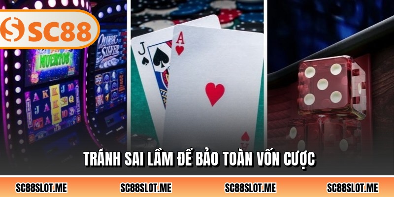 Tránh sai lầm để bảo toàn vốn cược