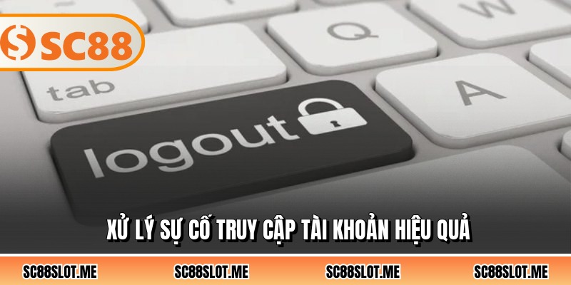 Xử lý sự cố truy cập tài khoản hiệu quả